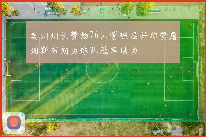 宾州州长赞扬76人管理层并称赞詹姆斯布朗为球队冠军助力